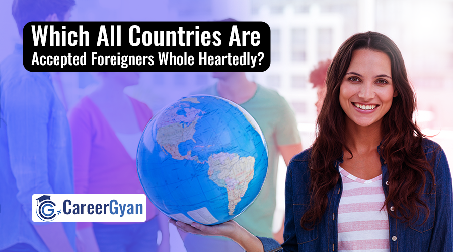 Which All Countries Are Accepts Foreigners Whole Heartedly